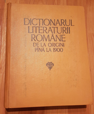 Dictionarul literaturii romane de la origini pana la 1900 foto