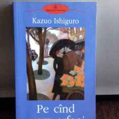 PE CAND ERAM ORFANI - KAZUO ISHIGURO