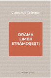 Drama limbii stramosesti | Constantin Codreanu, 2021, Casa Cartii de Stiinta