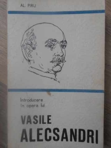 INTRODUCERE IN OPERA LUI VASILE ALECSANDRI-ALEXANDRU PIRU-232480