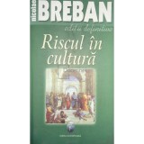 Nicolae Breban - Riscul in cultura (Editia: 2007)