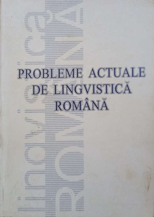 PROBLEME ACTUALE DE LINGVISTICA ROMANA-ANATOL CIOBANU SI COLAB.