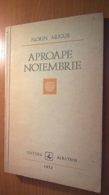 Florin Mugur - Aproape noiembrie (Editura Albatros, 1972) foto