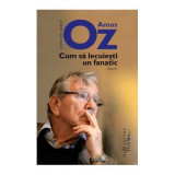 Cum sa lecuiesti un fanatic - Amos Oz