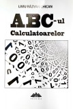 Cumpara ieftin Abc-ul calculatoarelor | Liviu Razvan Chican