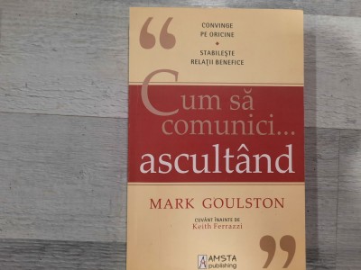 Cum sa comunici...ascultand de Mark Goulston foto