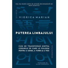 Puterea limbajului. Cum ne transformam mintea. Codurile pe care le folosim pentru a gandi, a vorbi si a trai &ndash; Viorica Marian
