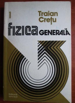 Traian Cretu - Fizica generala ( vol. 1 ) foto