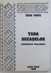 TARA SECASELOR - MONOGRAFIE FOLCLORICA de IOAN POPA , 1996 , DEDICATIE * foto
