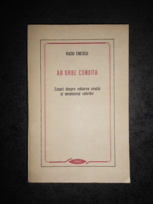 RADU ENESCU - AB URBE CONDITA. ESEURI DESPRE VALOAREA OMULUI SI UMANISMUL... foto
