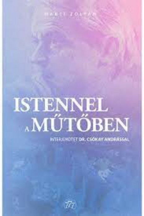 Istennel a műtőben - Interj&uacute;k&ouml;tet dr. Cs&oacute;kay Andr&aacute;ssal - Mart&iacute; Zolt&aacute;n