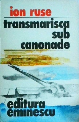 Ion Ruse - Transmarisca sub canonade foto