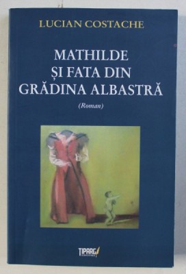 MATHILDE SI FATA DIN GRADINA ALBASTRA de LUCIAN COSTACHE , 2011 , DEDICATIE* foto