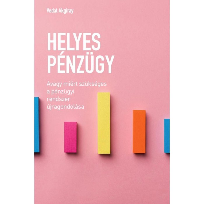 Helyes p&eacute;nz&uuml;gy - Avagy mi&eacute;rt sz&uuml;ks&eacute;ges a p&eacute;nz&uuml;gyi rendszer &uacute;jragondol&aacute;sa - Vedat Akgiray
