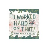 I Worked Hard on That!