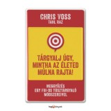 T&aacute;rgyalj &uacute;gy, mintha az &eacute;leted m&uacute;lna rajta! - Meggyőz&eacute;s egy FBI-os t&uacute;szt&aacute;rgyal&oacute; m&oacute;dszereivel - Chris Voss