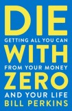 Die With Zero : Getting All You Can from Your Money and Your Life - Editura SAS Gardners EU