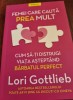 Femei care cauta prea mult - Lori Gottlieb