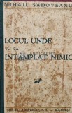 Locul unde nu s-a intamplat nimic (prima editie) - 1933 - Mihail Sadoveanu (AG131), Adevarul