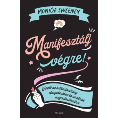 Manifeszt&amp;aacute;lj v&amp;eacute;gre! - Napl&amp;oacute; az &amp;ouml;nbizalomhi&amp;aacute;ny elenged&amp;eacute;s&amp;eacute;hez &amp;eacute;s az &amp;aacute;lmok megval&amp;oacute;s&amp;iacute;t&amp;aacute;s&amp;aacute;hoz - Monica Sweeney foto