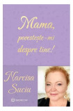 Mama, povestește-mi despre tine! - Hardcover - Narcisa Suciu - Bookzone