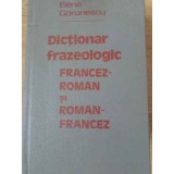 DICTIONAR FRAZEOLOGIC FRANCEZ-ROMAN SI ROMAN-FRANCEZ-ELENA GORUNESCU-232759