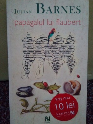 Julian Barnes - Papagalul lui Flaubert (Editia: 2006) foto