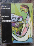 PICTURA SI SOCIETATE -PIERRE FRANCASTEL ED.MERIDIANE 1970
