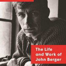 A Writer of Our Time: The Life and Work of John Berger | Joshua Sperling