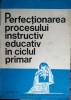 Perfecționarea procesului instructiv educativ &icirc;n ciclul primar