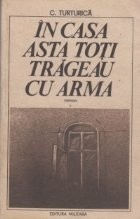 In casa asta toti trageau cu arma, Volumul I (roman) foto
