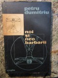 Noi Si Neo Barbarii - Petru Dumitriu, 1957, Eseuri, Critica literara, Editura de Stat pentru Literatura si Arta