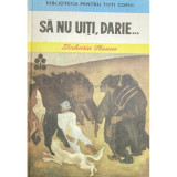 Zaharia Stancu - Să nu uiți, Darie... (editia 1985)