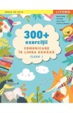 300+ exercitii. Comunicare in limba romana - Clasa 1 - Nadina Guga, Ana Rujoi, Lelica Toma, Cristina Tudorascu