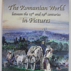 THE ROMANIAN WORLD BETWEEN THE 15th AND 17th CENTURIES IN PICTURES by IRINA SPIRESCU and CATALINA MACOVEI , 2011