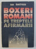 BOXERI ROMANI PE TREPTELE AFIRMARII de IOAN DUMITRESCU , 1991