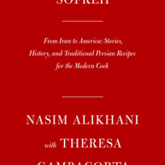 Sofreh: From Iran to America: Stories, History, and Traditional Persian Recipes for the Modern Cook: A Cookbook