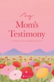 My Mom's Testimony (Sc): A Guided Journal for Sharing Her Beautiful Story