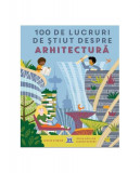 100 de lucruri de știut despre arhitectură - Hardcover - Louise O&#039;Brien - Didactica Publishing House