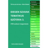 Idegen szavak tematikus sz&oacute;t&aacute;ra 3. - 3700 szaksz&oacute; magyar&aacute;zata