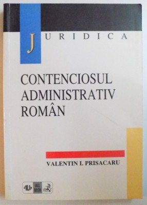 CONTENCIOSUL ADMINISTRATIV ROMAN de VALENTIN I. PRISACARU , EDITIA A II A REVAZUTA SI ADAUGITA DE AUTOR , 1998 foto