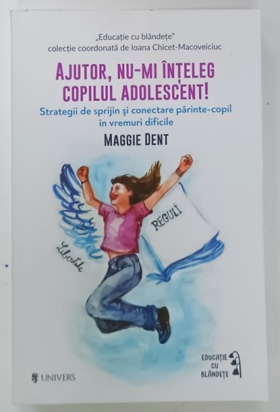AJUTOR , NU - MI INTELEG COPILUL ADOLESCENT ! , STRATEGII DE SPRIJIN SI CONECTARE PARINTE - COPIL IN VREMURI DIFICILE de MAGGIE DENT , 2025