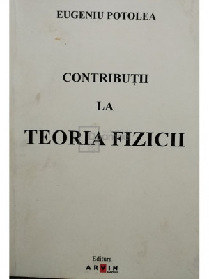 Eugeniu Potolea - Contributii la teoria fizicii (semnata) (editia 2002) foto