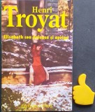 Elisabeth cea duioasa si apriga, Destine vol. 4 Henri Troyat