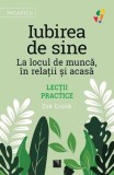 Iubirea de sine. La locul de munca in relatii si acasa. Lectii practice