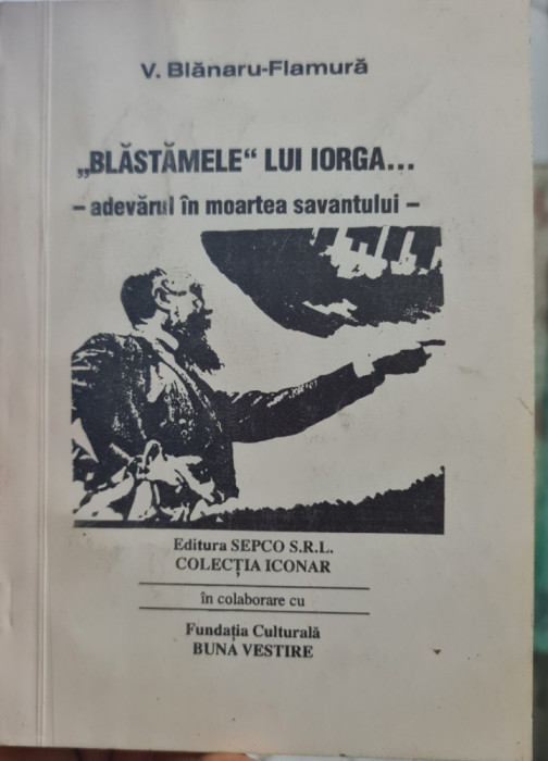 V BLANARU FLAMURA BLASTAMELE LUI IORGA ADEVARUL IN MOARTEA SAVANTULUI LEGIONAR