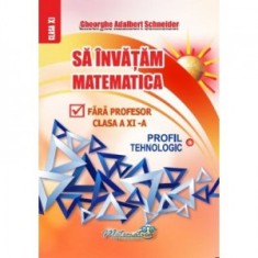 Sa invatam matematica fara profesor. Clasa a XI-a. Profil Tehnologic