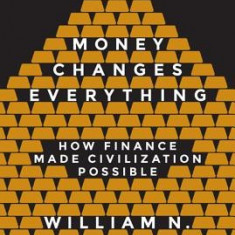 Money Changes Everything: How Finance Made Civilization Possible