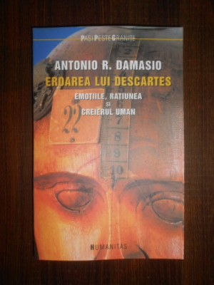 Antonio R. Damasio - Eroarea lui Descartes. Emotiile, ratiunea si creierul uman foto