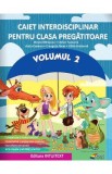 Caiet interdisciplinar - Clasa pregatitoare - Volumul 2 - Mirela Mihaescu, Stefan Pacearca, Anita Dulman, Crenguta Alexe, Otilia Brebenel